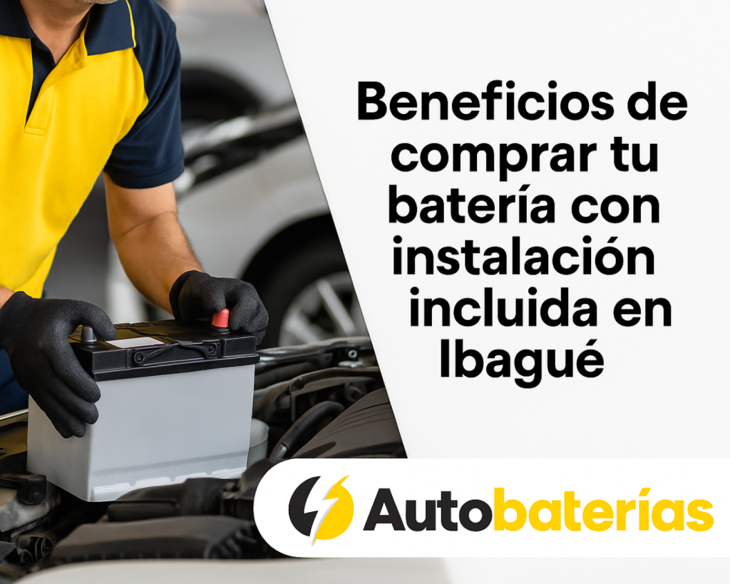 Beneficios de comprar tu batería con instalación incluida en Ibagué. Autobaterías ibagué
